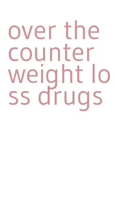 over the counter weight loss drugs