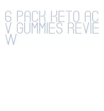 6 pack keto acv gummies review