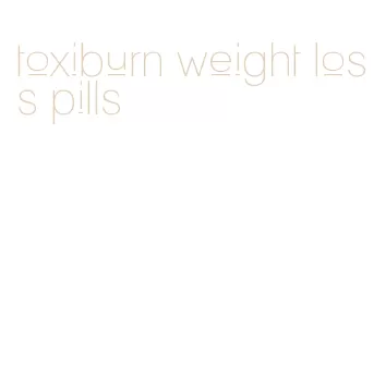 toxiburn weight loss pills