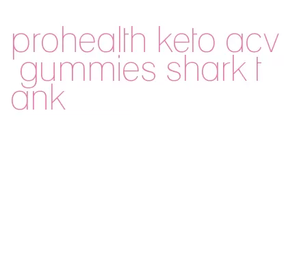 prohealth keto acv gummies shark tank