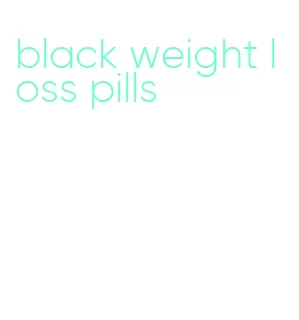 black weight loss pills