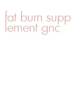 fat burn supplement gnc