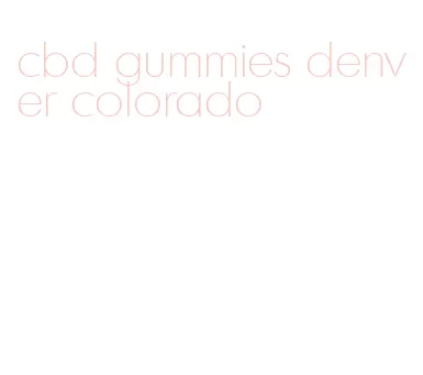 cbd gummies denver colorado