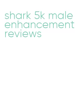 shark 5k male enhancement reviews