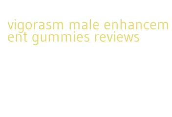 vigorasm male enhancement gummies reviews