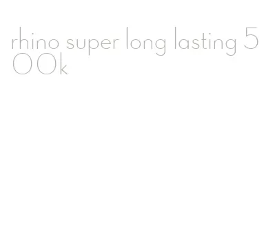 rhino super long lasting 500k