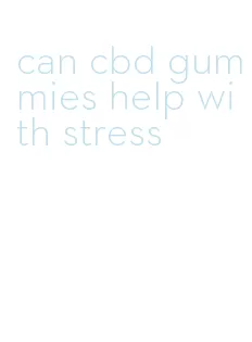 can cbd gummies help with stress