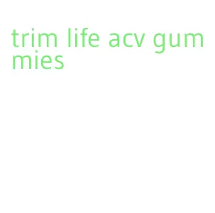 trim life acv gummies