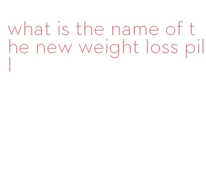 what is the name of the new weight loss pill