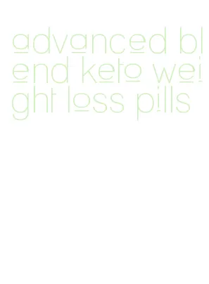 advanced blend keto weight loss pills