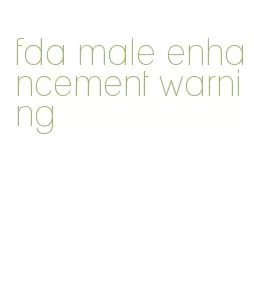 fda male enhancement warning