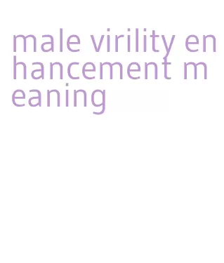 male virility enhancement meaning