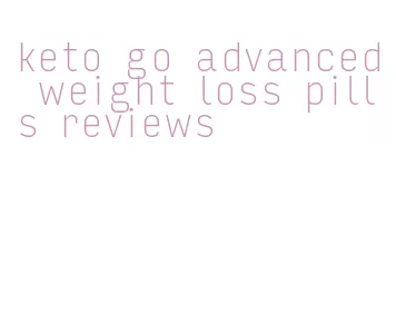 keto go advanced weight loss pills reviews