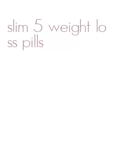 slim 5 weight loss pills