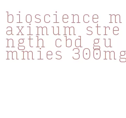 bioscience maximum strength cbd gummies 300mg