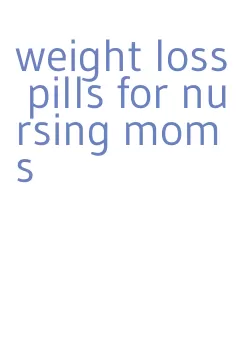 weight loss pills for nursing moms