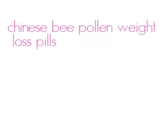 chinese bee pollen weight loss pills