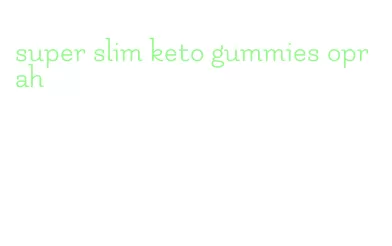 super slim keto gummies oprah