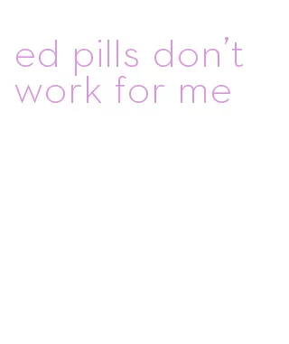 ed pills don't work for me