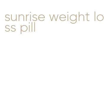 sunrise weight loss pill