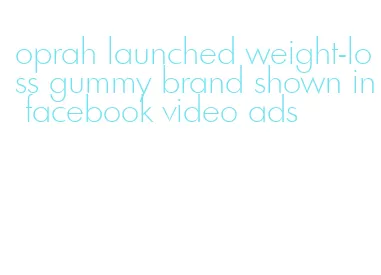 oprah launched weight-loss gummy brand shown in facebook video ads