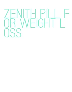 zenith pill for weight loss