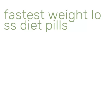 fastest weight loss diet pills