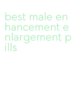 best male enhancement enlargement pills