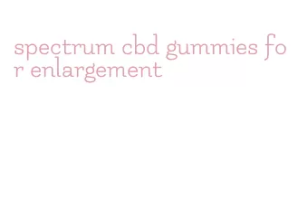 spectrum cbd gummies for enlargement