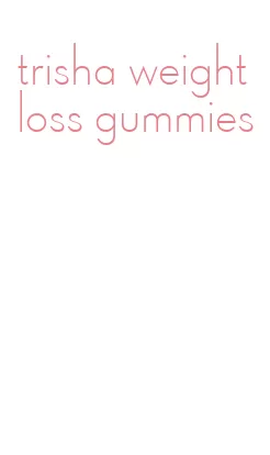 trisha weight loss gummies