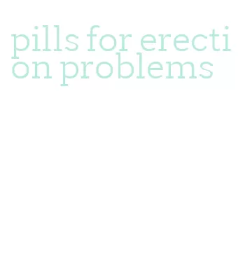 pills for erection problems