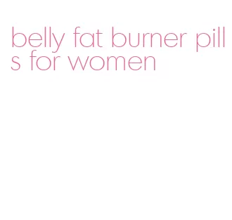 belly fat burner pills for women