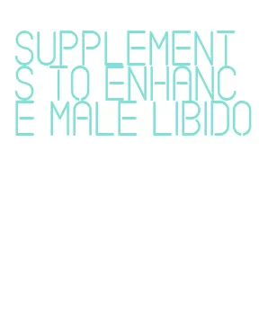 supplements to enhance male libido