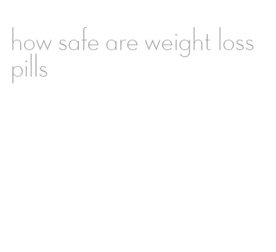 how safe are weight loss pills