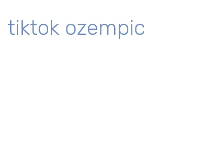 tiktok ozempic