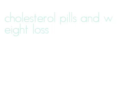 cholesterol pills and weight loss