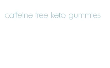 caffeine free keto gummies