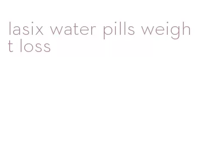 lasix water pills weight loss