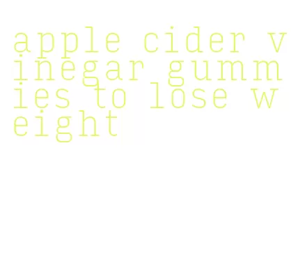 apple cider vinegar gummies to lose weight