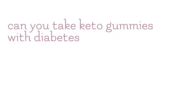 can you take keto gummies with diabetes