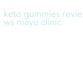 keto gummies reviews mayo clinic