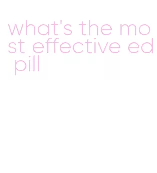 what's the most effective ed pill