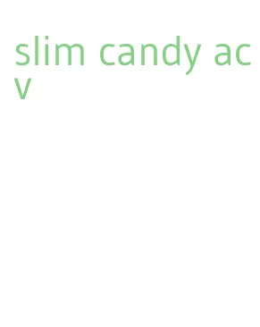 slim candy acv