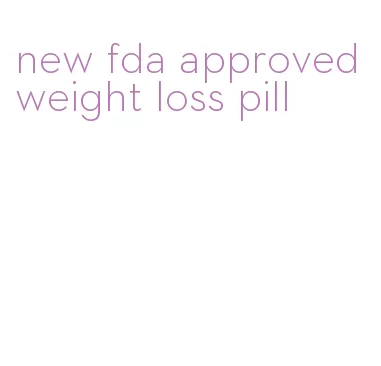 new fda approved weight loss pill