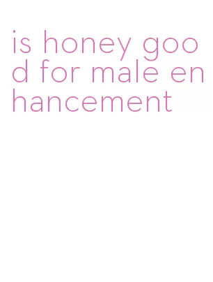 is honey good for male enhancement