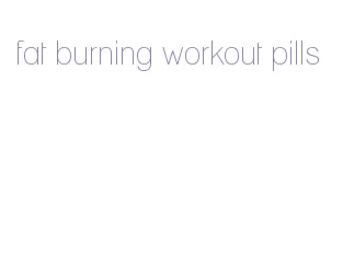 fat burning workout pills