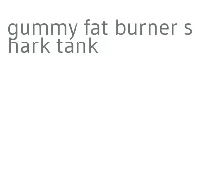 gummy fat burner shark tank