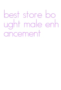 best store bought male enhancement