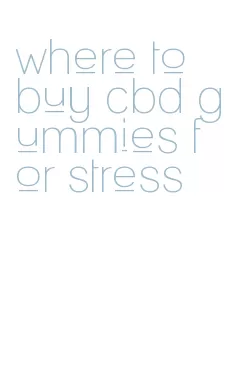 where to buy cbd gummies for stress