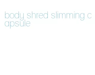 body shred slimming capsule